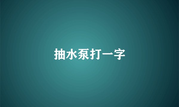 抽水泵打一字