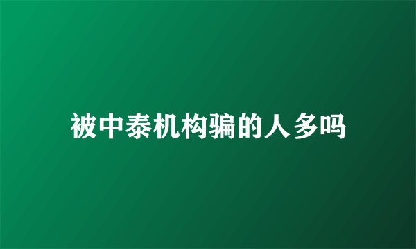 被中泰机构骗的人多吗