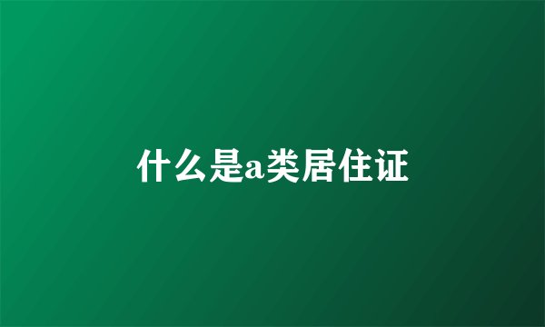 什么是a类居住证