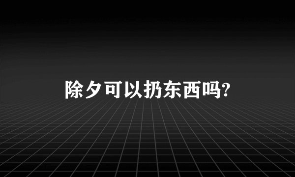 除夕可以扔东西吗?