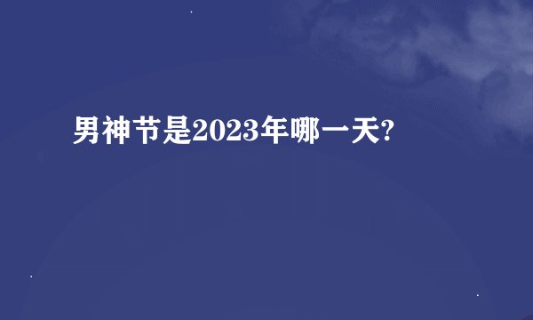 男神节是2023年哪一天?