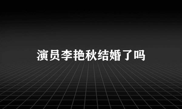 演员李艳秋结婚了吗