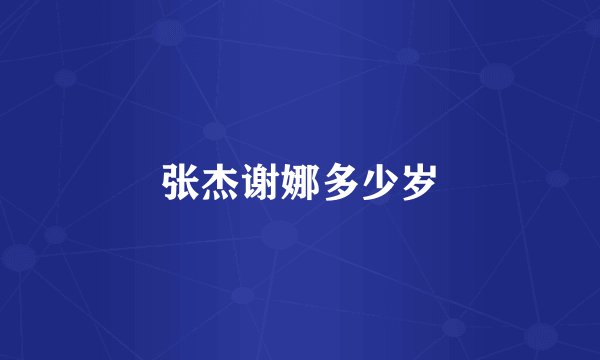 张杰谢娜多少岁