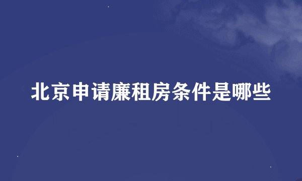 北京申请廉租房条件是哪些