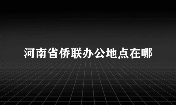 河南省侨联办公地点在哪