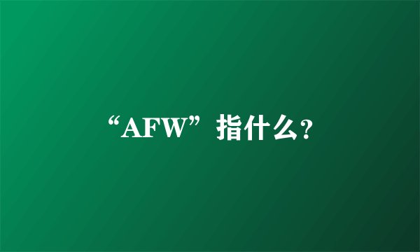 “AFW”指什么？