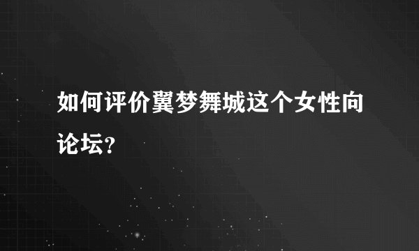 如何评价翼梦舞城这个女性向论坛?