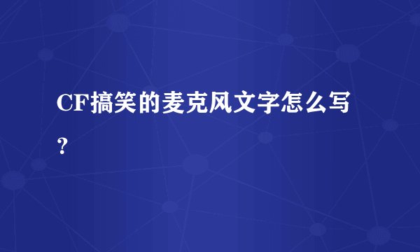 CF搞笑的麦克风文字怎么写？