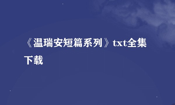 《温瑞安短篇系列》txt全集下载