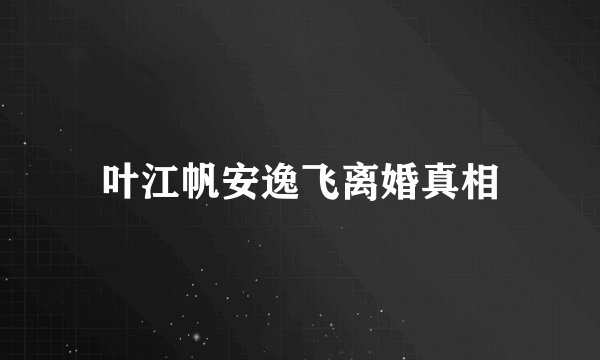 叶江帆安逸飞离婚真相