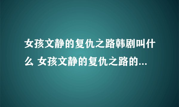 女孩文静的复仇之路韩剧叫什么 女孩文静的复仇之路的韩剧是叫什么名字
