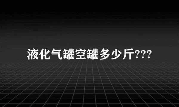 液化气罐空罐多少斤???