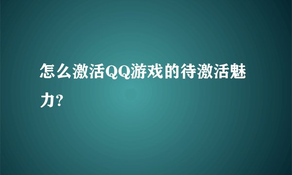 怎么激活QQ游戏的待激活魅力?