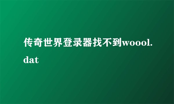 传奇世界登录器找不到woool.dat