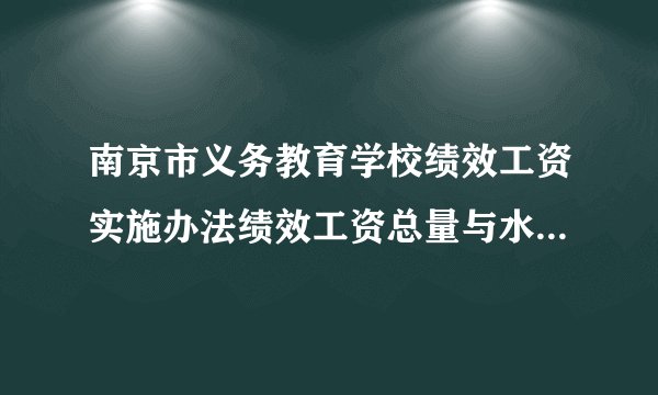 南京市义务教育学校绩效工资实施办法绩效工资总量与水平核定的办法
