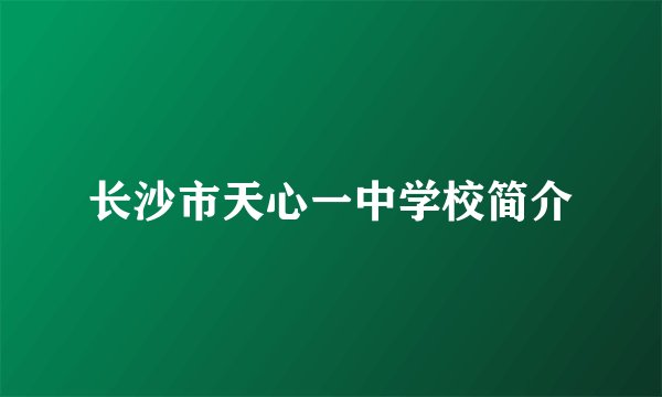 长沙市天心一中学校简介