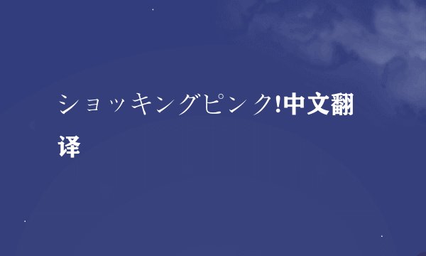 ショッキングピンク!中文翻译