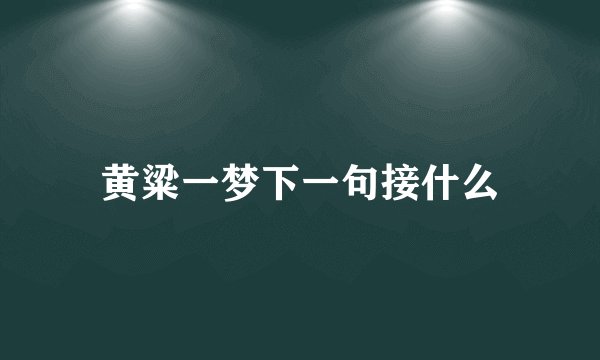 黄粱一梦下一句接什么