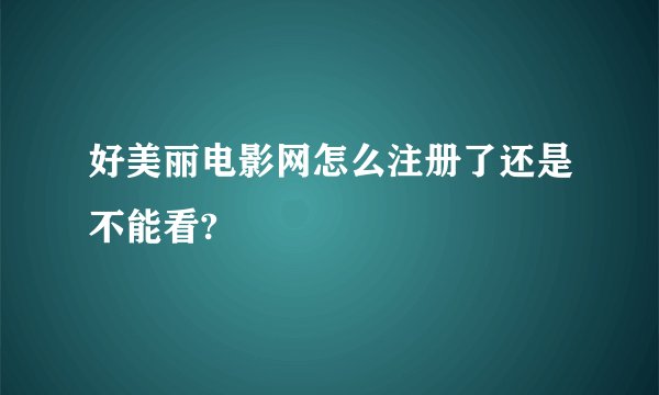 好美丽电影网怎么注册了还是不能看?