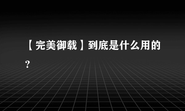 【完美御载】到底是什么用的？