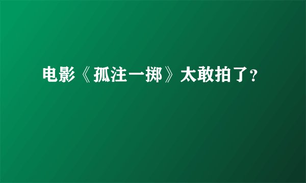 电影《孤注一掷》太敢拍了？