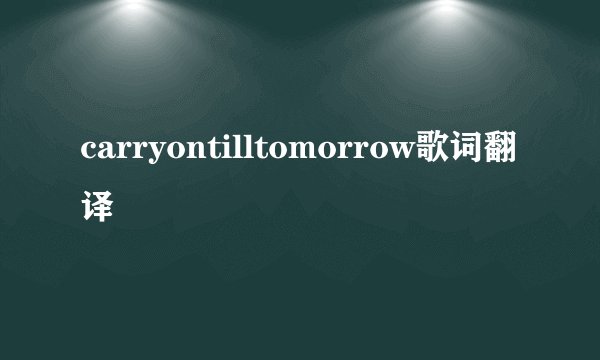 carryontilltomorrow歌词翻译