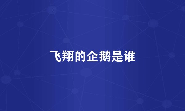 飞翔的企鹅是谁