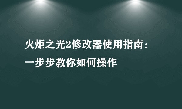 火炬之光2修改器使用指南：一步步教你如何操作