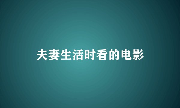夫妻生活时看的电影
