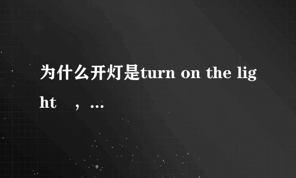 为什么开灯是turn on the light ，而不是open the light？