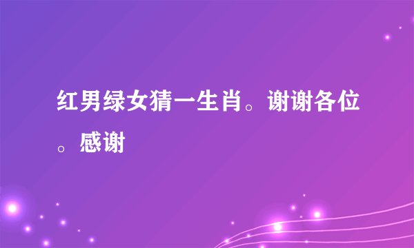 红男绿女猜一生肖。谢谢各位。感谢