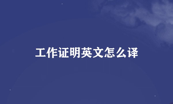 工作证明英文怎么译