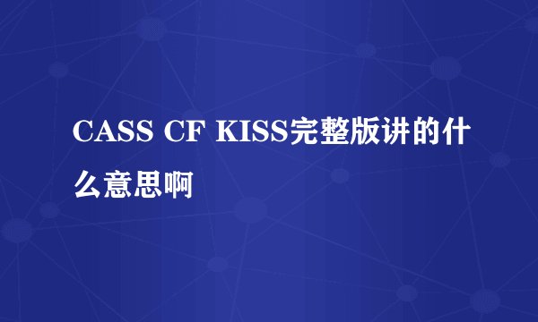 CASS CF KISS完整版讲的什么意思啊