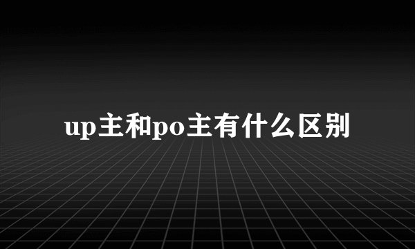 up主和po主有什么区别