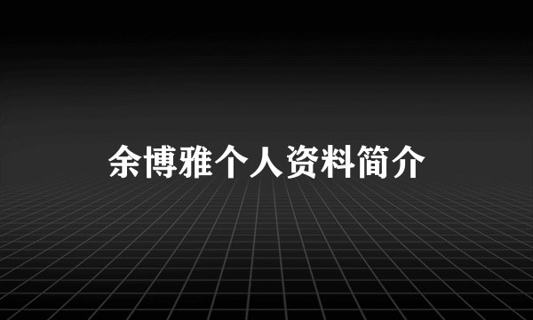 余博雅个人资料简介