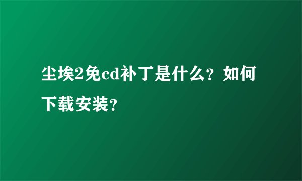 尘埃2免cd补丁是什么？如何下载安装？