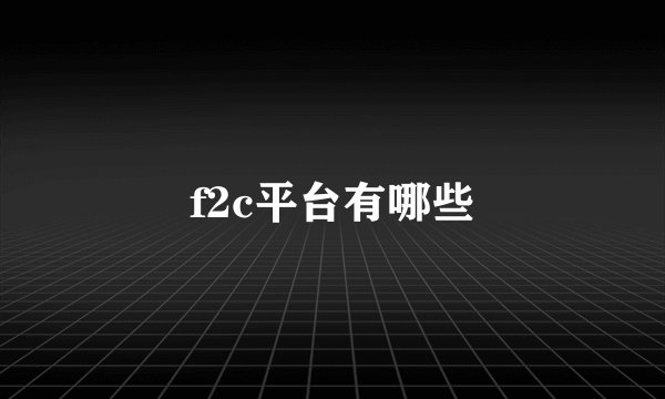 f2c平台有哪些