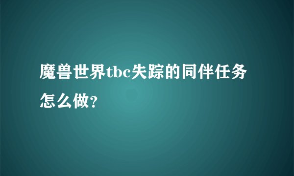 魔兽世界tbc失踪的同伴任务怎么做？