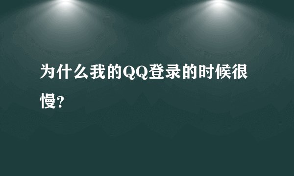 为什么我的QQ登录的时候很慢？