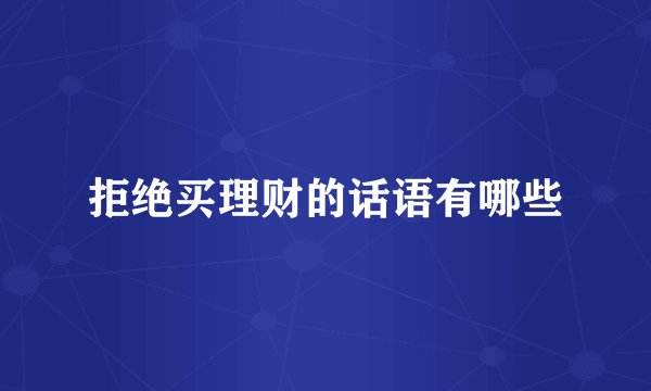 拒绝买理财的话语有哪些