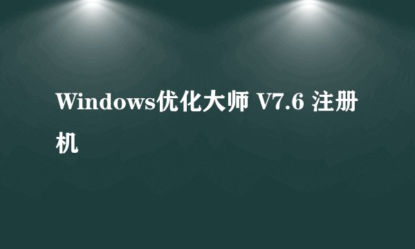 Windows优化大师 V7.6 注册机