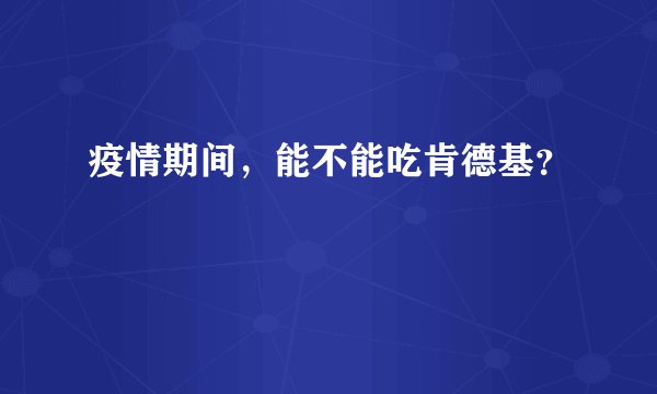 疫情期间，能不能吃肯德基？