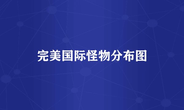 完美国际怪物分布图