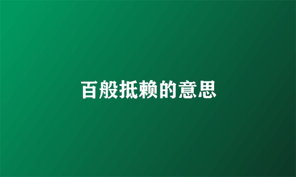百般抵赖的意思