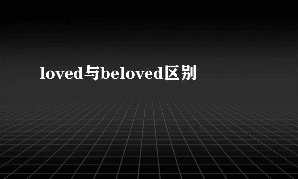 loved与beloved区别