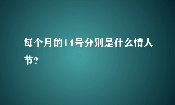 每个月的14号分别是什么情人节？