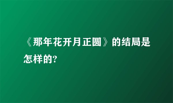 《那年花开月正圆》的结局是怎样的?