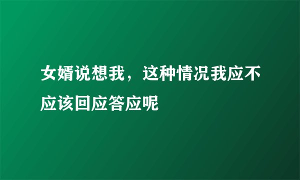女婿说想我，这种情况我应不应该回应答应呢