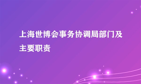 上海世博会事务协调局部门及主要职责