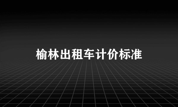 榆林出租车计价标准